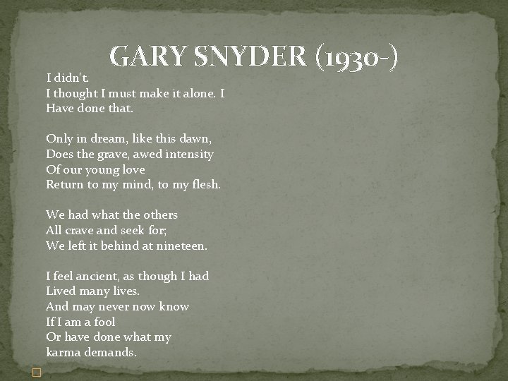 GARY SNYDER (1930 -) I didn't. I thought I must make it alone. I