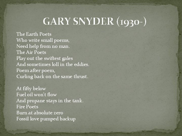 GARY SNYDER (1930 -) The Earth Poets Who write small poems, Need help from