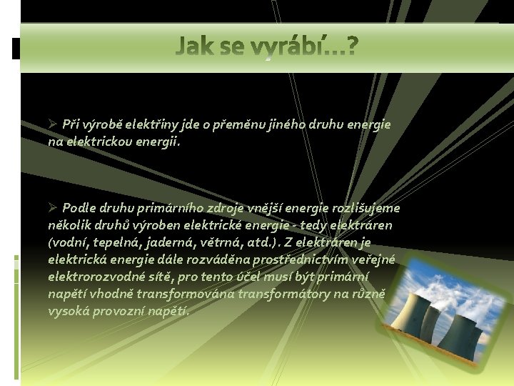 Ø Při výrobě elektřiny jde o přeměnu jiného druhu energie na elektrickou energii. Ø