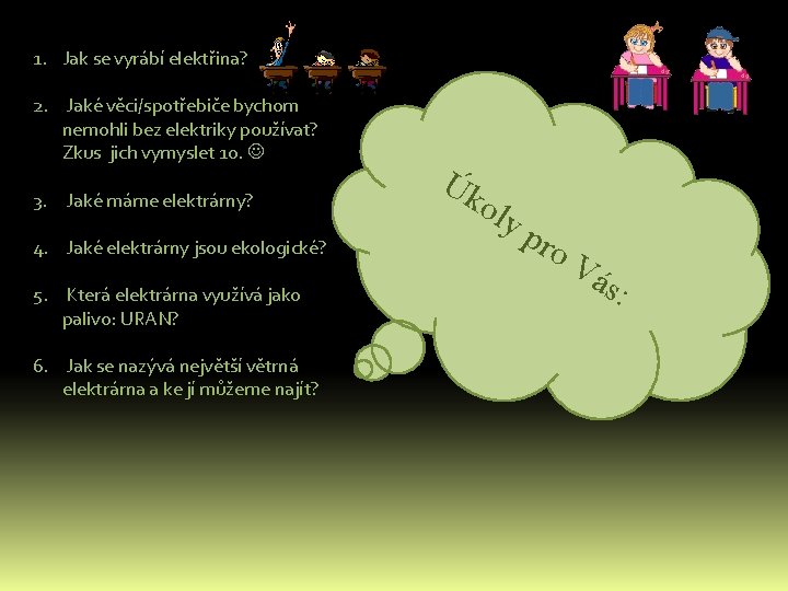 1. Jak se vyrábí elektřina? 2. Jaké věci/spotřebiče bychom nemohli bez elektriky používat? Zkus