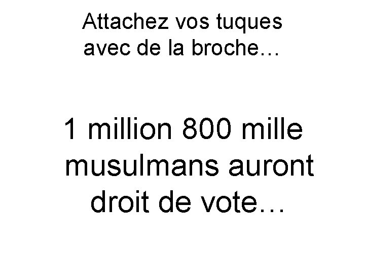 Attachez vos tuques avec de la broche… 1 million 800 mille musulmans auront droit