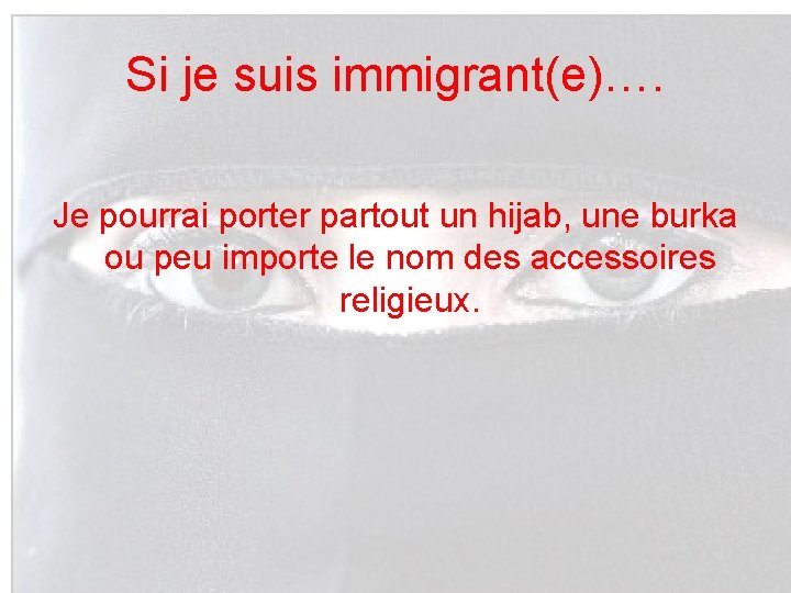 Si je suis immigrant(e)…. Je pourrai porter partout un hijab, une burka ou peu