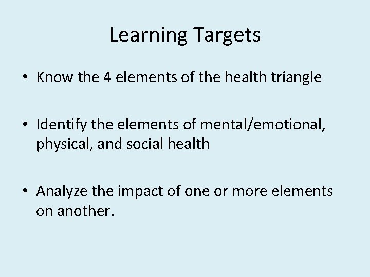 Learning Targets • Know the 4 elements of the health triangle • Identify the