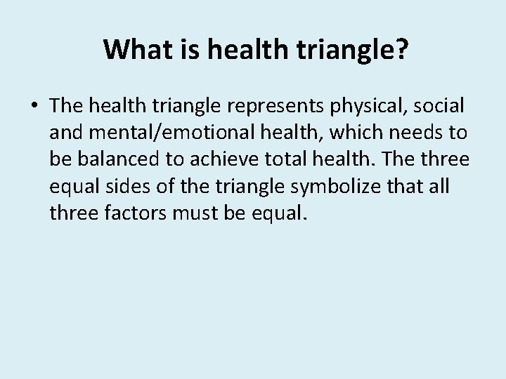 What is health triangle? • The health triangle represents physical, social and mental/emotional health,