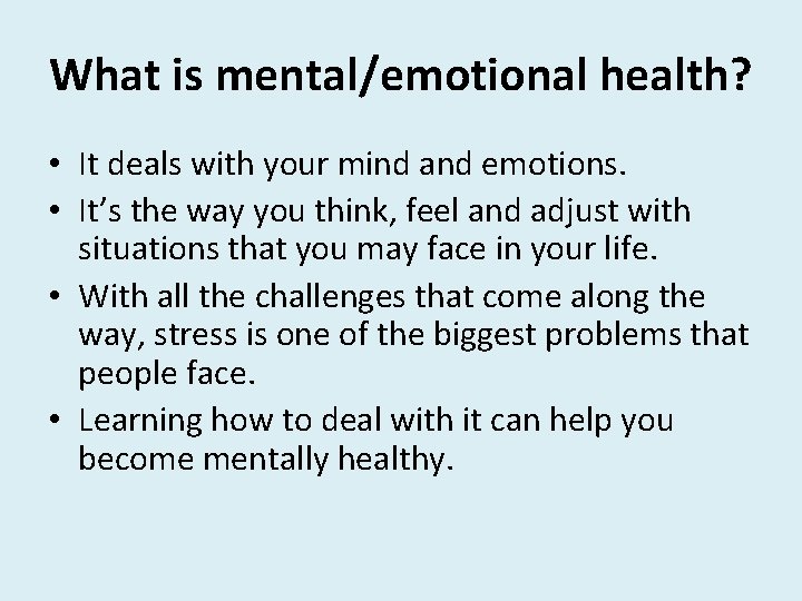 What is mental/emotional health? • It deals with your mind and emotions. • It’s