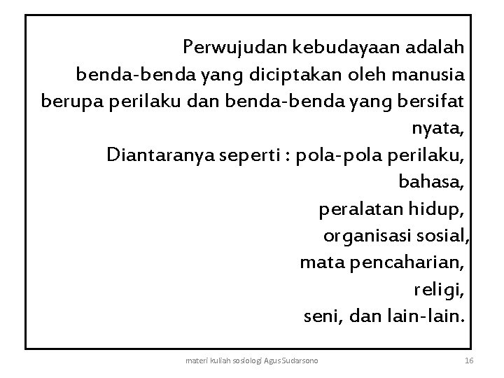 Perwujudan kebudayaan adalah benda-benda yang diciptakan oleh manusia berupa perilaku dan benda-benda yang bersifat