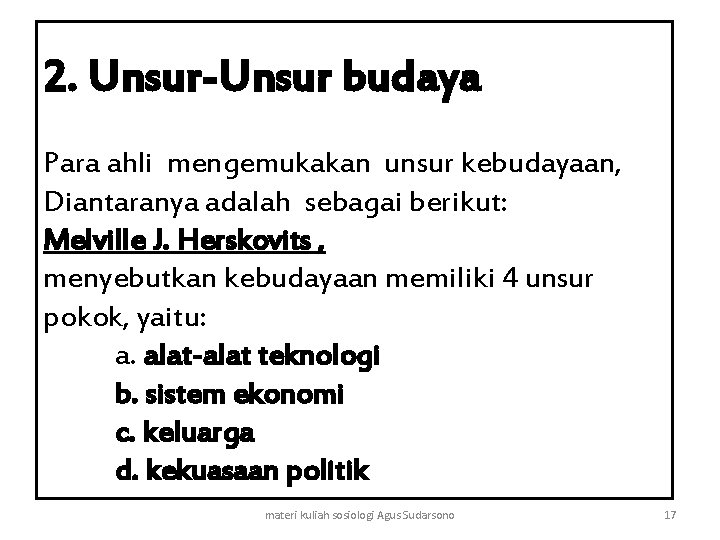 2. Unsur-Unsur budaya Para ahli mengemukakan unsur kebudayaan, Diantaranya adalah sebagai berikut: Melville J.