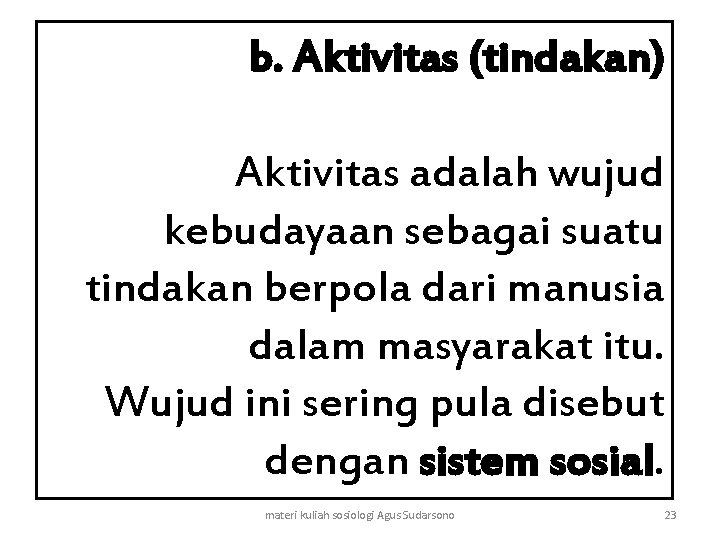 b. Aktivitas (tindakan) Aktivitas adalah wujud kebudayaan sebagai suatu tindakan berpola dari manusia dalam