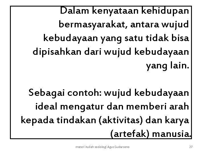 Dalam kenyataan kehidupan bermasyarakat, antara wujud kebudayaan yang satu tidak bisa dipisahkan dari wujud