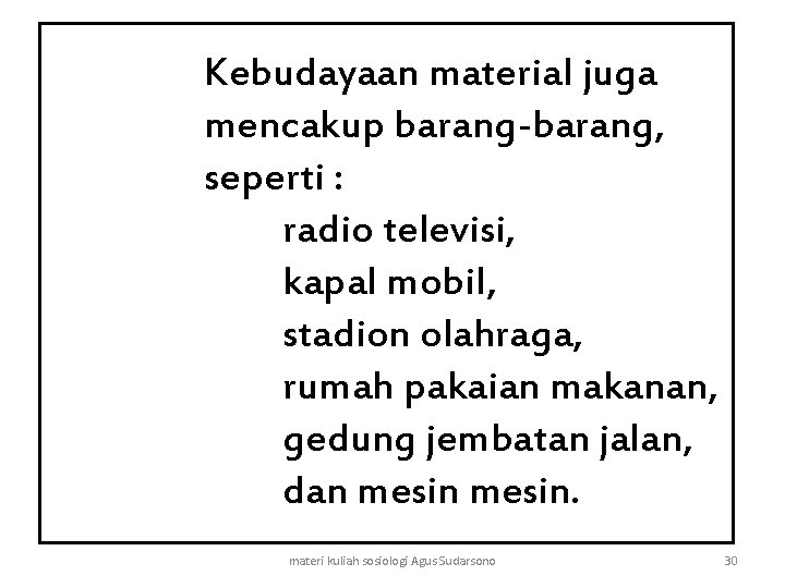 Kebudayaan material juga mencakup barang-barang, seperti : radio televisi, kapal mobil, stadion olahraga, rumah