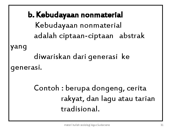 b. Kebudayaan nonmaterial adalah ciptaan-ciptaan abstrak yang diwariskan dari generasi ke generasi. Contoh :