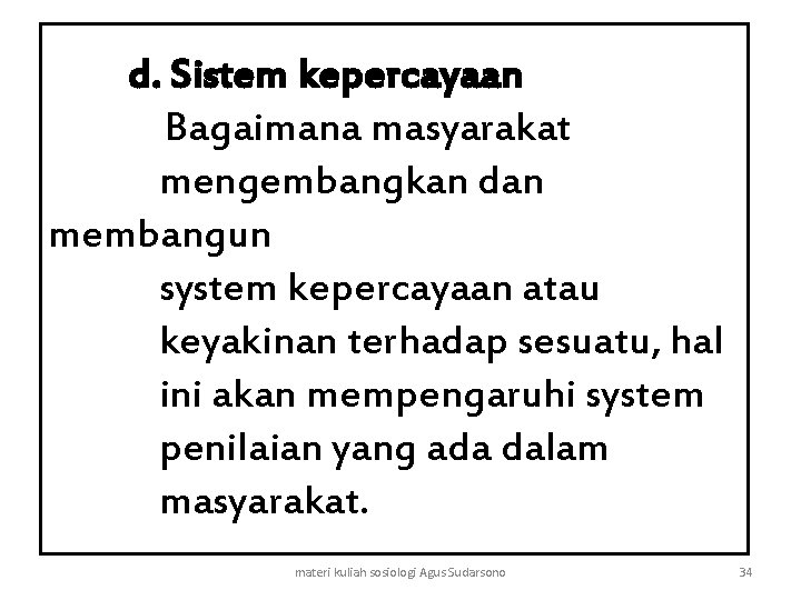 d. Sistem kepercayaan Bagaimana masyarakat mengembangkan dan membangun system kepercayaan atau keyakinan terhadap sesuatu,