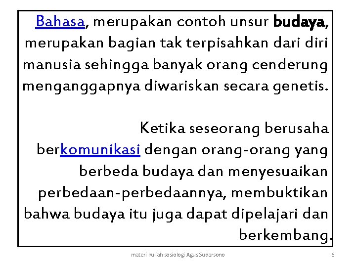 Bahasa, merupakan contoh unsur budaya, merupakan bagian tak terpisahkan dari diri manusia sehingga banyak