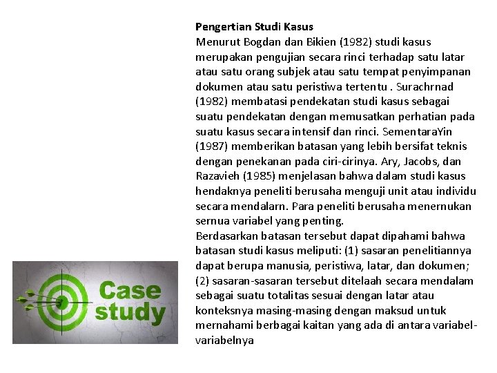 Pengertian Studi Kasus Menurut Bogdan Bikien (1982) studi kasus merupakan pengujian secara rinci terhadap