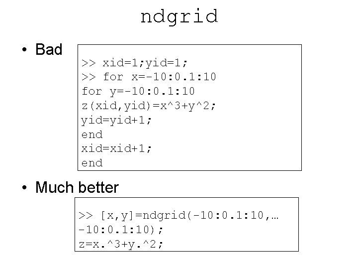 ndgrid • Bad >> xid=1; yid=1; >> for x=-10: 0. 1: 10 for y=-10: