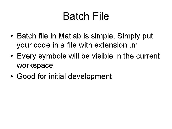 Batch File • Batch file in Matlab is simple. Simply put your code in