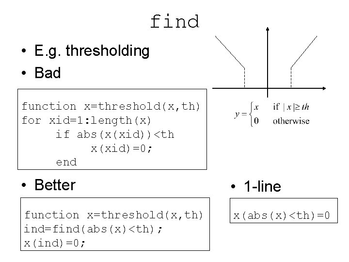 find • E. g. thresholding • Bad function x=threshold(x, th) for xid=1: length(x) if