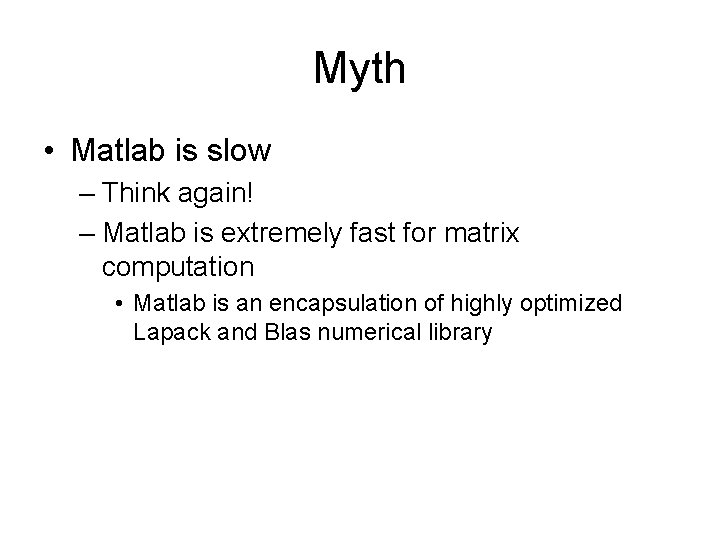 Myth • Matlab is slow – Think again! – Matlab is extremely fast for