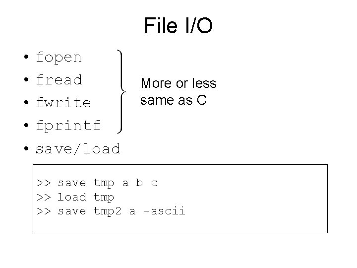 File I/O • fopen • fread • fwrite • fprintf • save/load More or