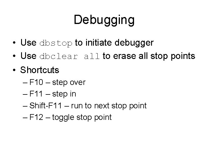 Debugging • Use dbstop to initiate debugger • Use dbclear all to erase all