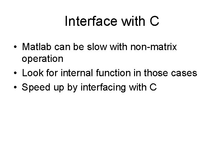 Interface with C • Matlab can be slow with non-matrix operation • Look for