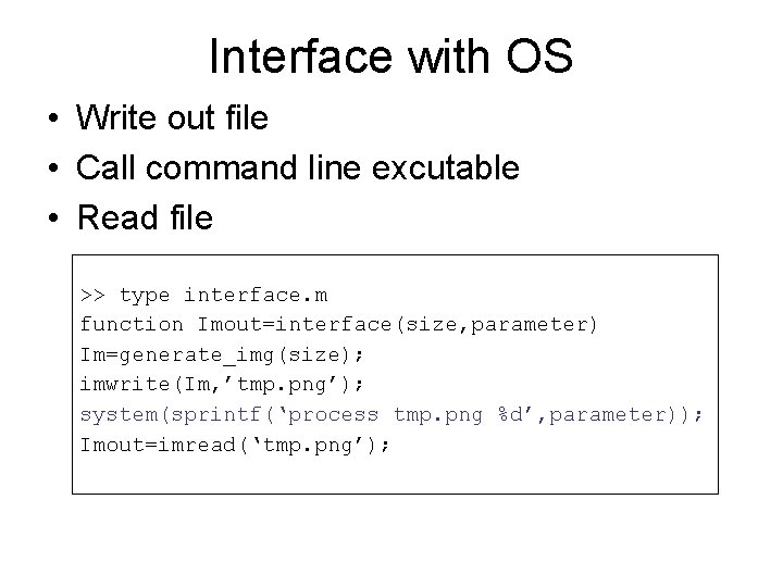 Interface with OS • Write out file • Call command line excutable • Read