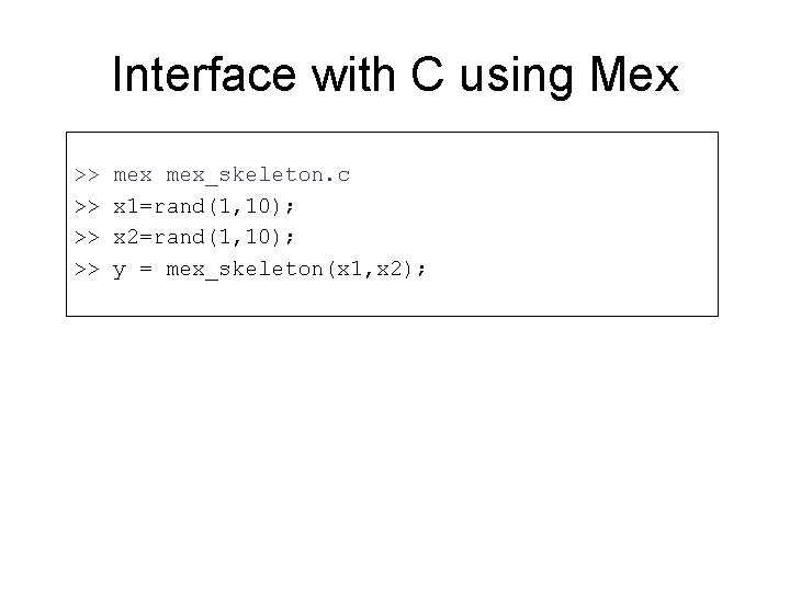 Interface with C using Mex >> >> mex_skeleton. c x 1=rand(1, 10); x 2=rand(1,