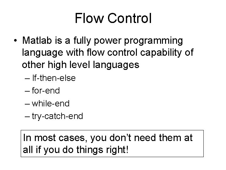 Flow Control • Matlab is a fully power programming language with flow control capability