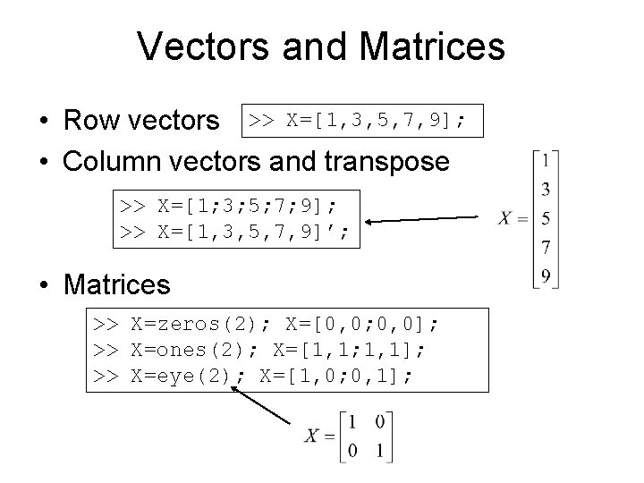 Vectors and Matrices • Row vectors >> X=[1, 3, 5, 7, 9]; • Column