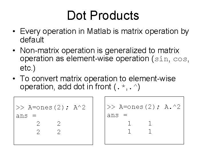 Dot Products • Every operation in Matlab is matrix operation by default • Non-matrix