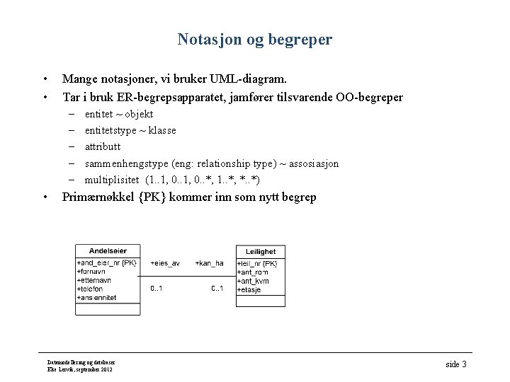Notasjon og begreper • • Mange notasjoner, vi bruker UML-diagram. Tar i bruk ER-begrepsapparatet,