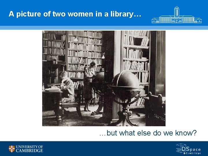 A picture of two women in a library… …but what else do we know?