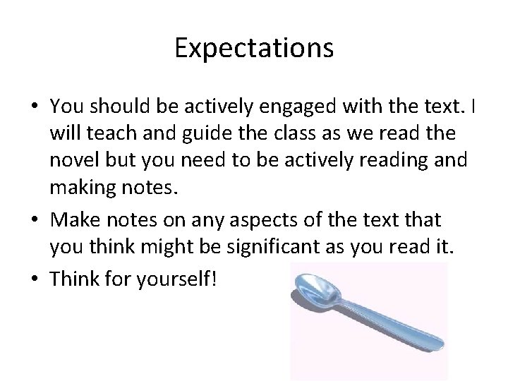 Expectations • You should be actively engaged with the text. I will teach and