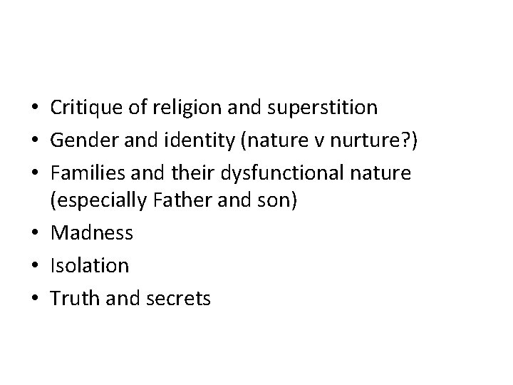  • Critique of religion and superstition • Gender and identity (nature v nurture?