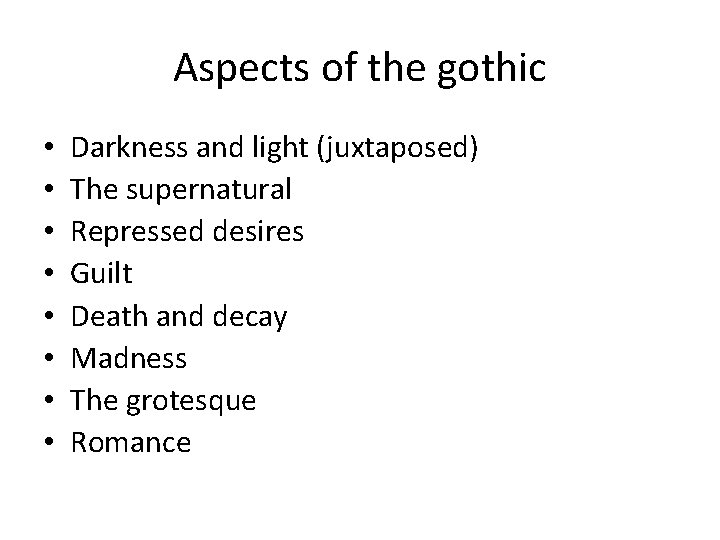 Aspects of the gothic • • Darkness and light (juxtaposed) The supernatural Repressed desires