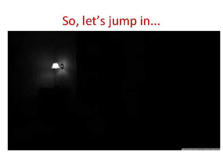 So, let’s jump in. . . • So, let’s jump in. . . 