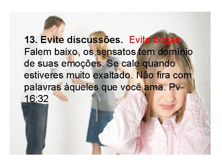 13. Evite discussões. Evite brigas. Falem baixo, os sensatos tem domínio de suas emoções.