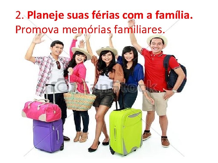 2. Planeje suas férias com a família. Promova memórias familiares. . 