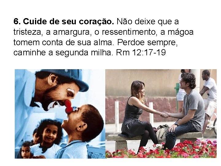 6. Cuide de seu coração. Não deixe que a tristeza, a amargura, o ressentimento,