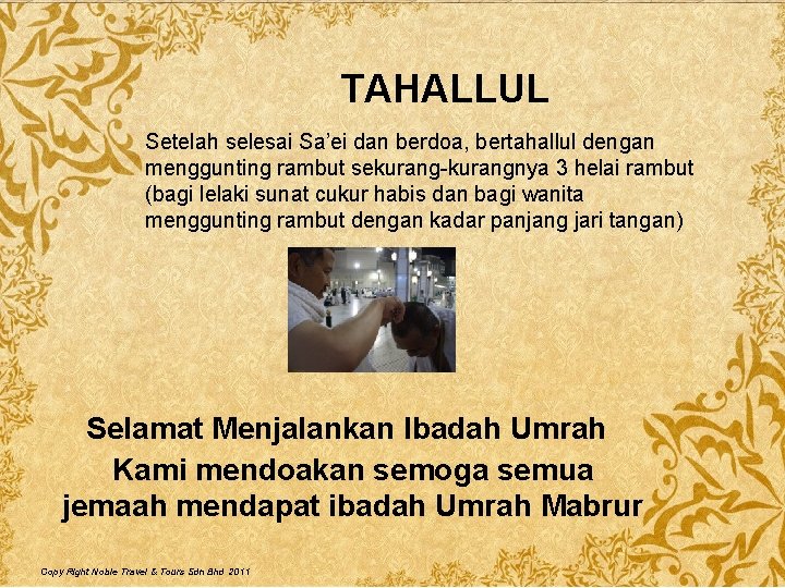 TAHALLUL Setelah selesai Sa’ei dan berdoa, bertahallul dengan menggunting rambut sekurangnya 3 helai rambut