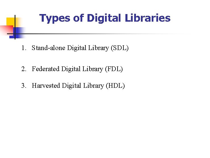Types of Digital Libraries 1. Stand-alone Digital Library (SDL) 2. Federated Digital Library (FDL)