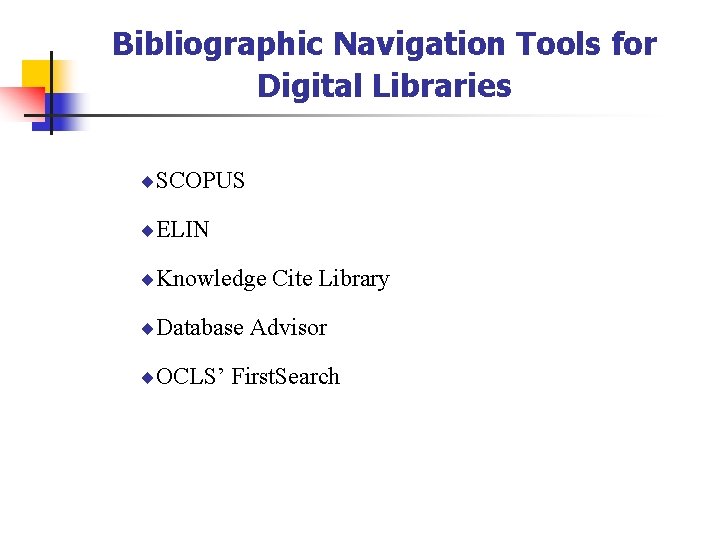 Bibliographic Navigation Tools for Digital Libraries ¨SCOPUS ¨ELIN ¨Knowledge Cite Library ¨Database Advisor ¨OCLS’