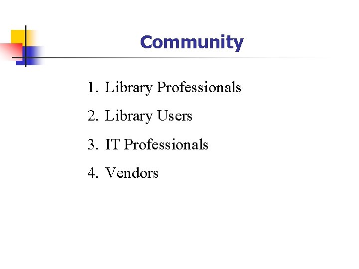 Community 1. Library Professionals 2. Library Users 3. IT Professionals 4. Vendors 