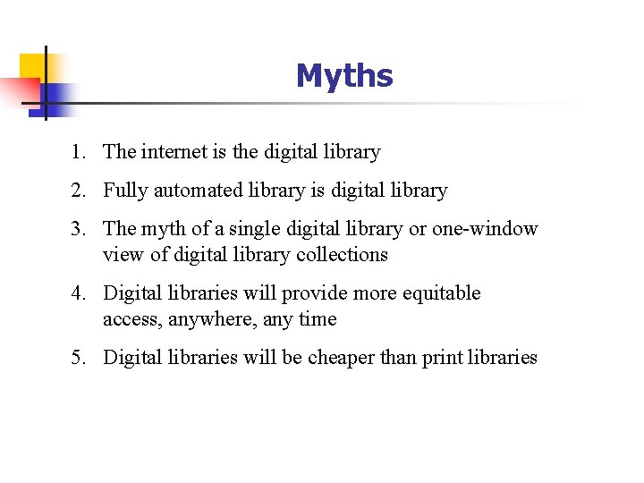 Myths 1. The internet is the digital library 2. Fully automated library is digital