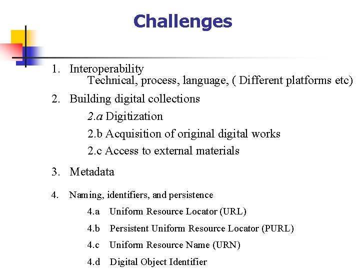 Challenges 1. Interoperability Technical, process, language, ( Different platforms etc) 2. Building digital collections