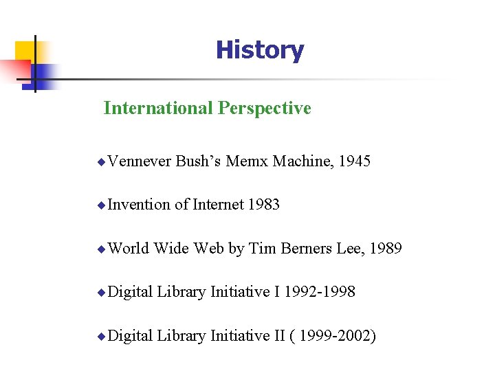 History International Perspective ¨Vennever Bush’s Memx Machine, 1945 ¨Invention of Internet 1983 ¨World Wide