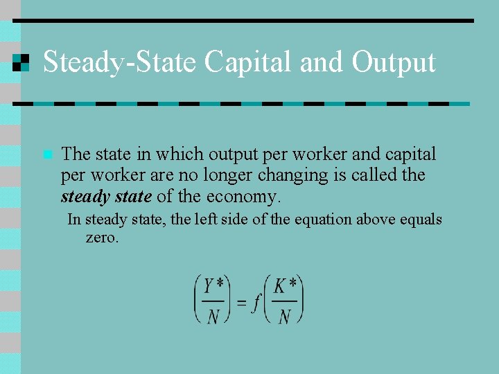 Steady-State Capital and Output n The state in which output per worker and capital