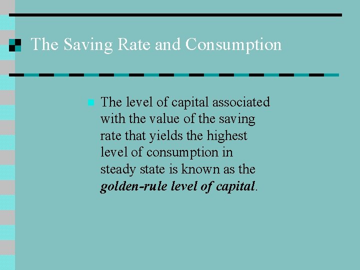 The Saving Rate and Consumption n The level of capital associated with the value