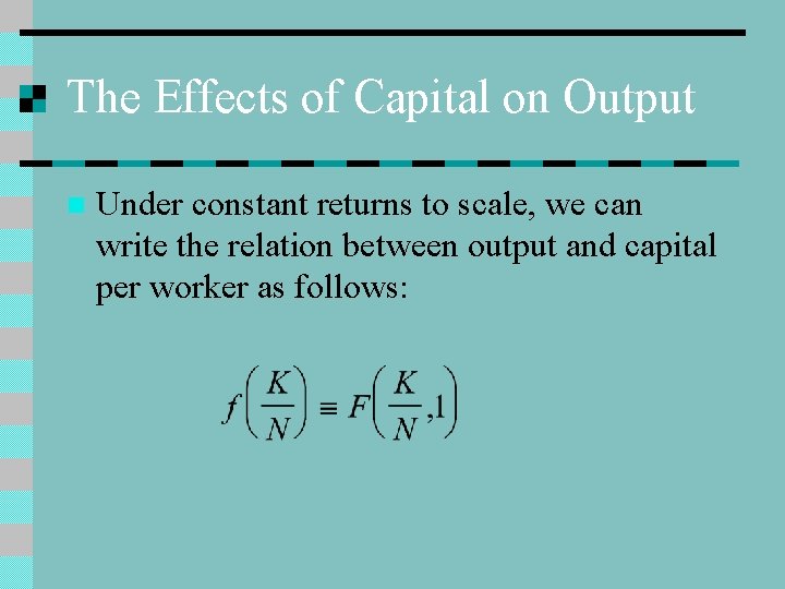 The Effects of Capital on Output n Under constant returns to scale, we can