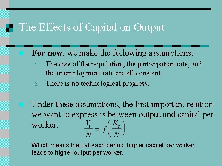 The Effects of Capital on Output n For now, we make the following assumptions: